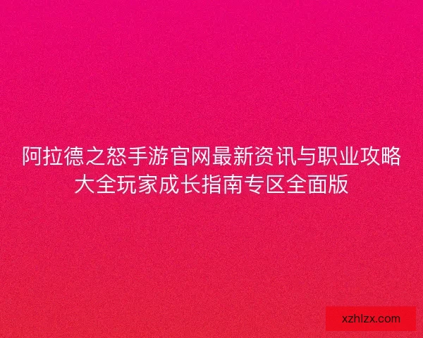 阿拉德之怒手游官网最新资讯与职业攻略大全玩家成长指南专区全面版