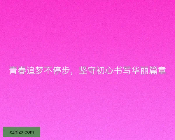 青春追梦不停步，坚守初心书写华丽篇章
