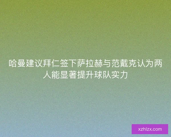 哈曼建议拜仁签下萨拉赫与范戴克认为两人能显著提升球队实力